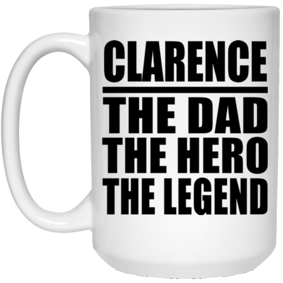 Clarence The Dad The Hero The Legend - 15 Oz Coffee Mug