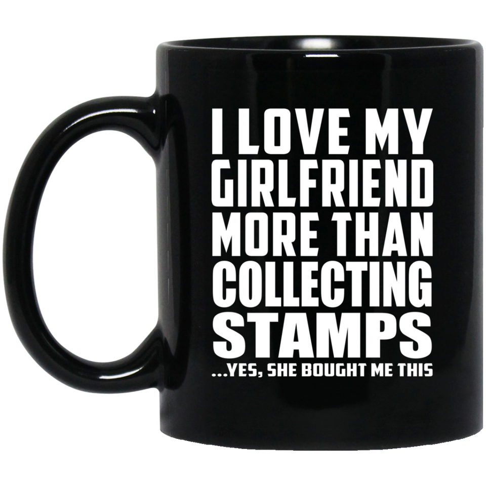 I Love My Girlfriend More Than Collecting Stamps - 11 Oz Coffee Mug Black