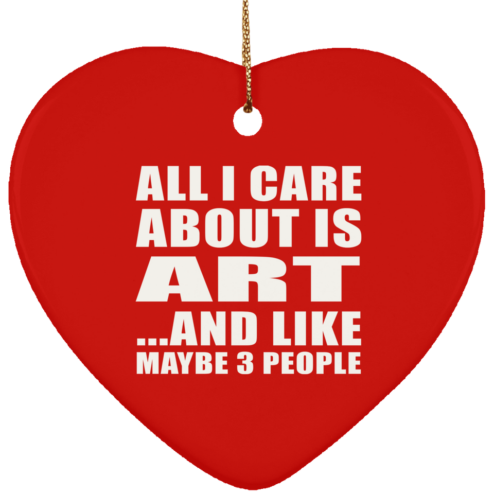 All I Care About Is Art - Heart Ornament