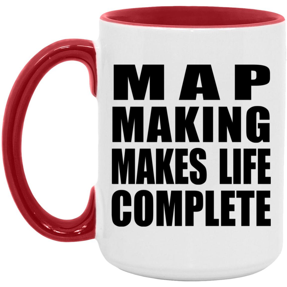 Map Making Makes Life Complete - 15oz Accent Mug Red