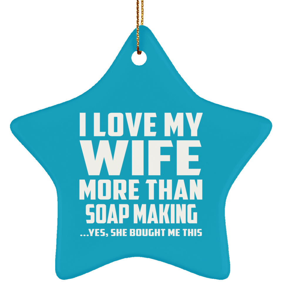 I Love My Wife More Than Soap Making - Star Ornament
