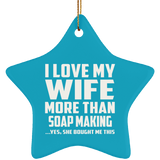 I Love My Wife More Than Soap Making - Star Ornament