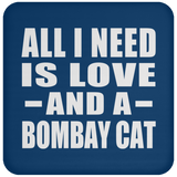 All I Need Is Love And A Bombay Cat - Drink Coaster