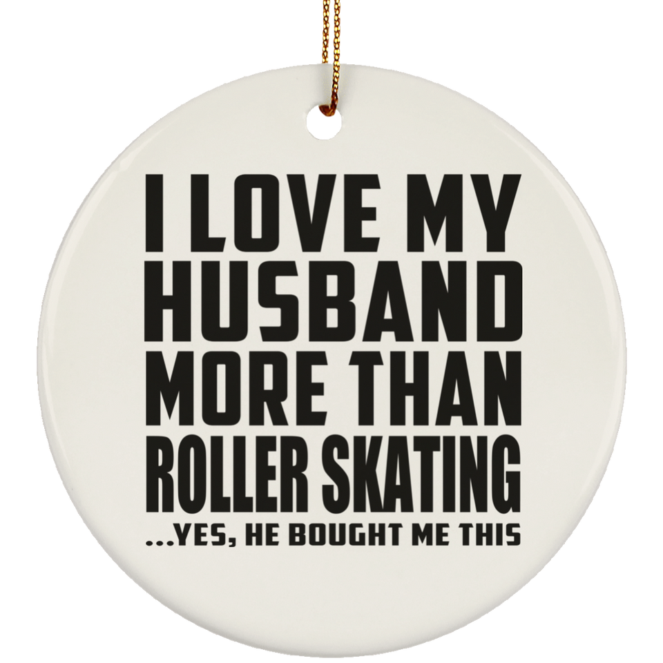 I Love My Husband More Than Roller Skating - Circle Ornament