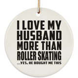 I Love My Husband More Than Roller Skating - Circle Ornament