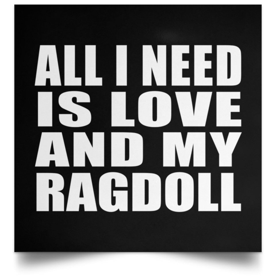 All I Need Is Love And My Ragdoll - Poster Square
