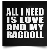 All I Need Is Love And My Ragdoll - Poster Square