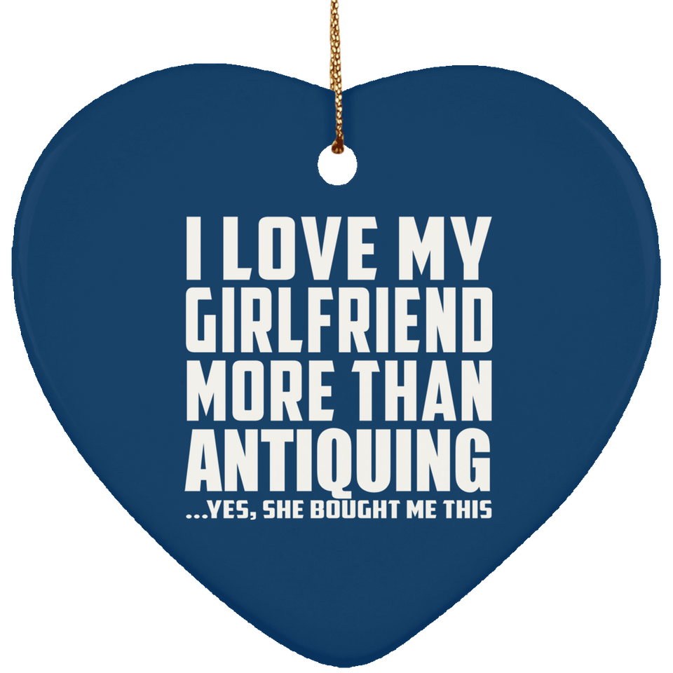 I Love My Girlfriend More Than Antiquing - Heart Ornament