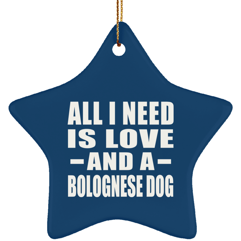 All I Need Is Love And A Bolognese Dog - Star Ornament