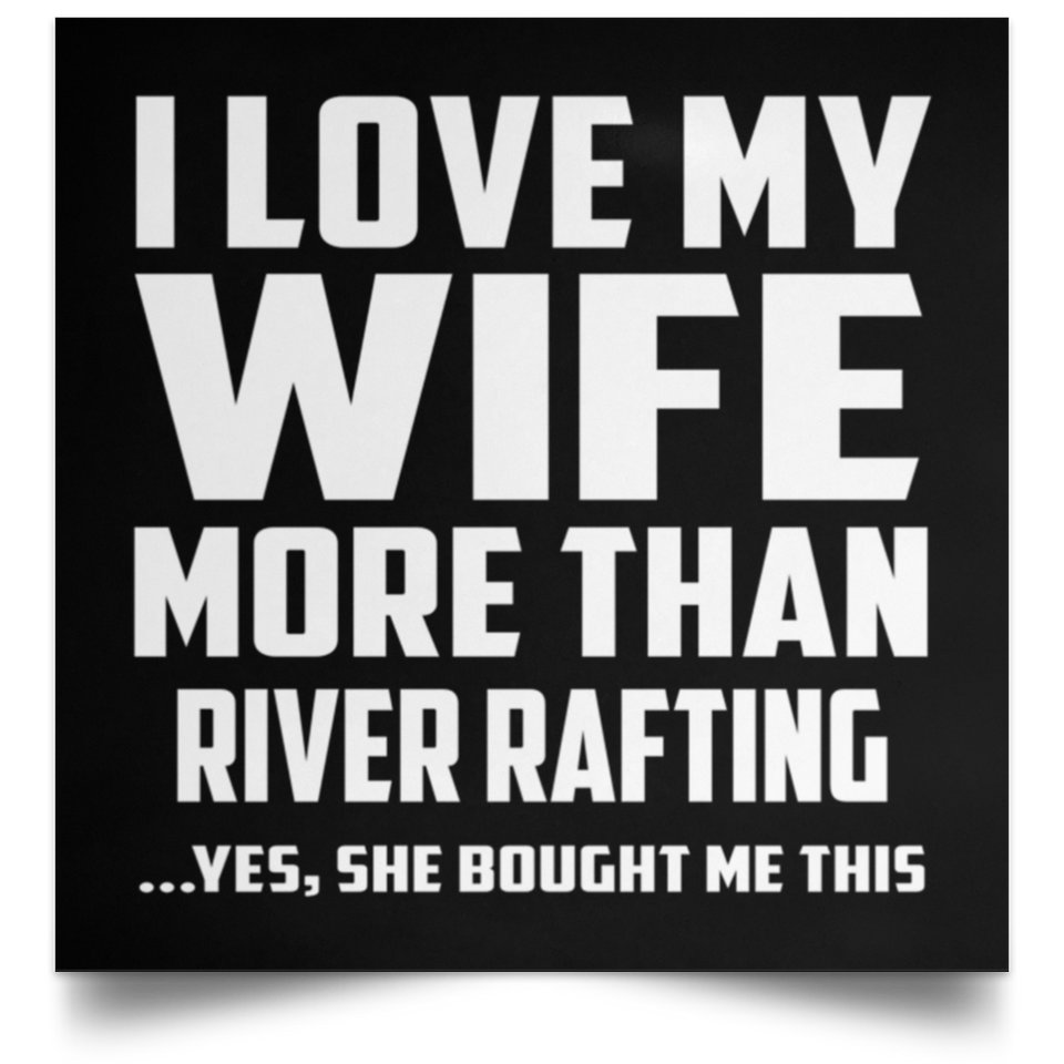 I Love My Wife More Than River Rafting - Poster Square
