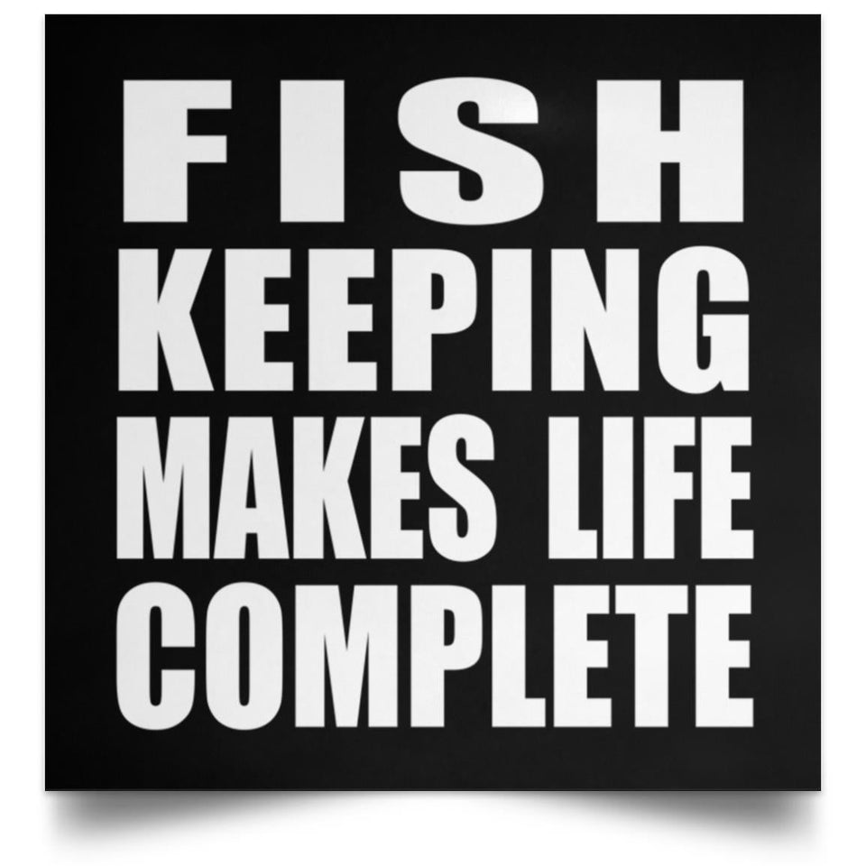 Fish Keeping Makes Life Complete - Poster Square