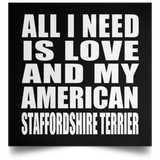 All I Need Is Love And My American Staffordshire Terrier - Poster Square