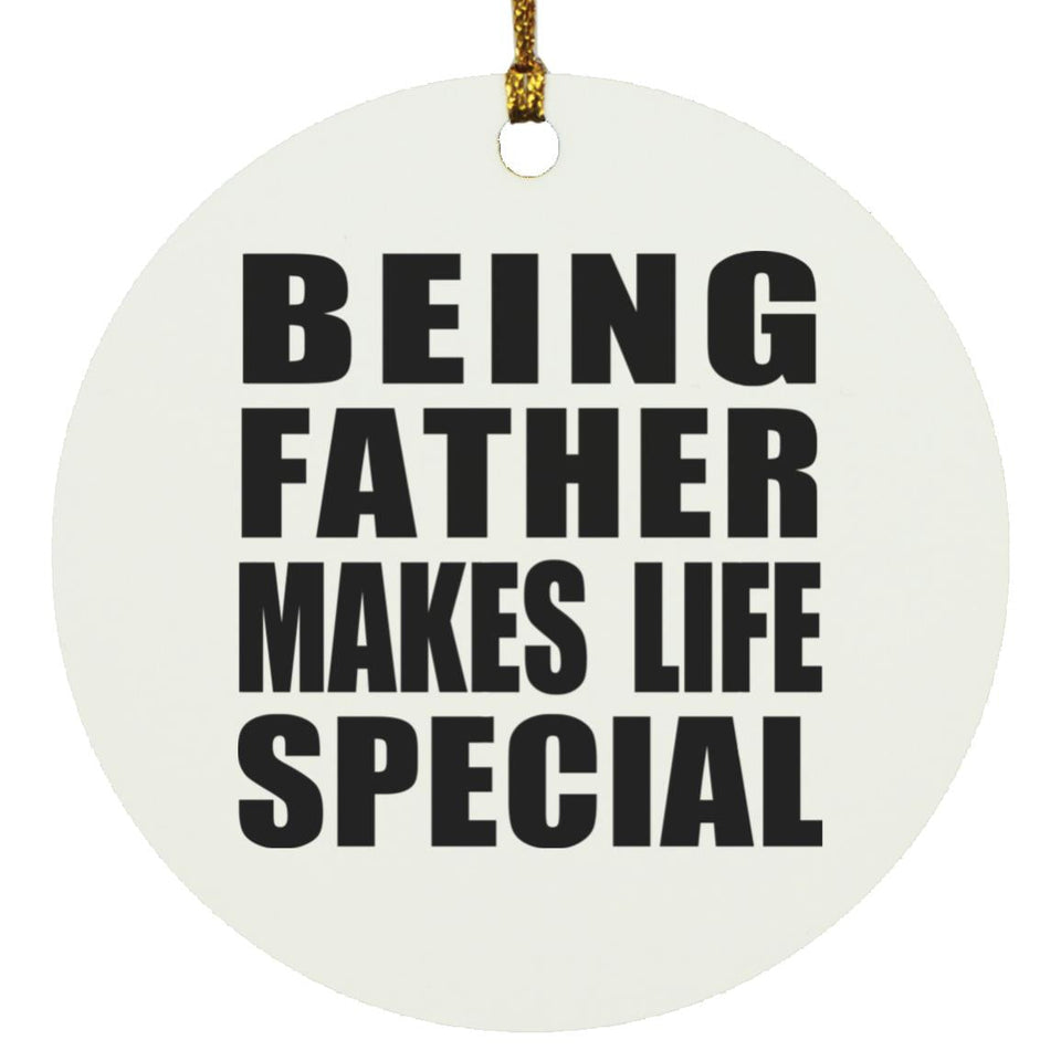 Being Father Makes Life Special - Circle Ornament