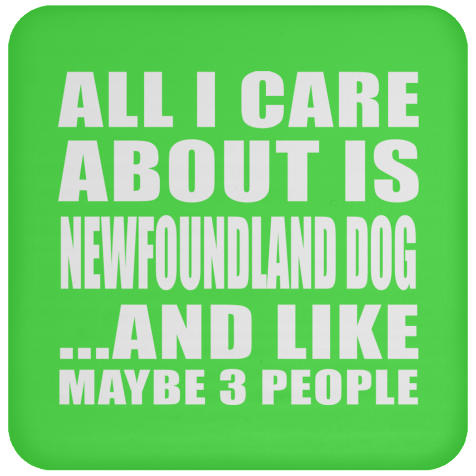 All I Care About Is Newfoundland Dog - Drink Coaster