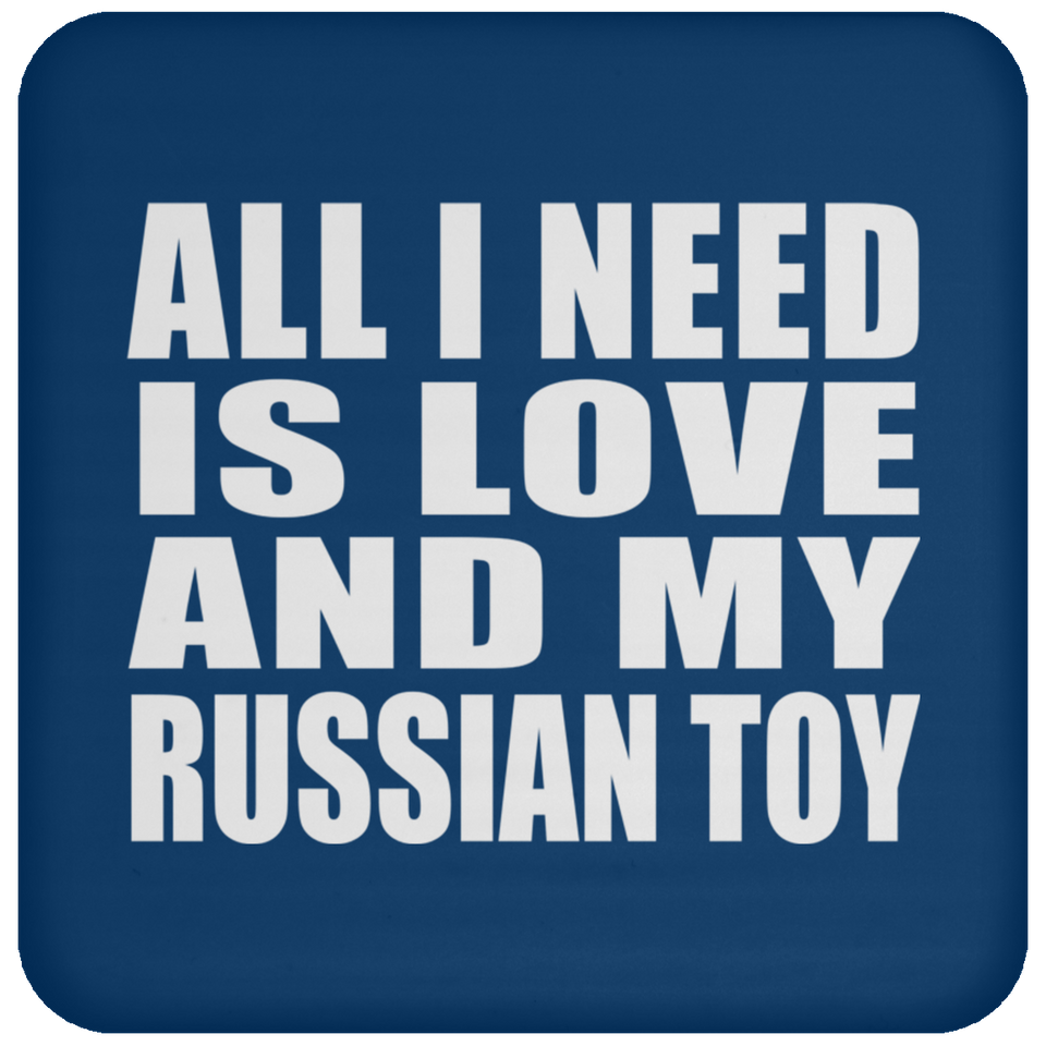All I Need Is Love And My Russian Toy - Drink Coaster