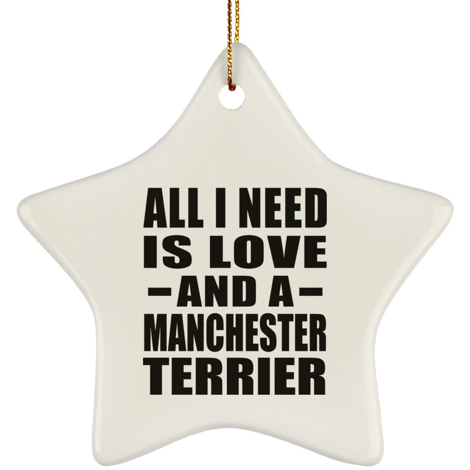 All I Need Is Love And A Manchester Terrier - Star Ornament