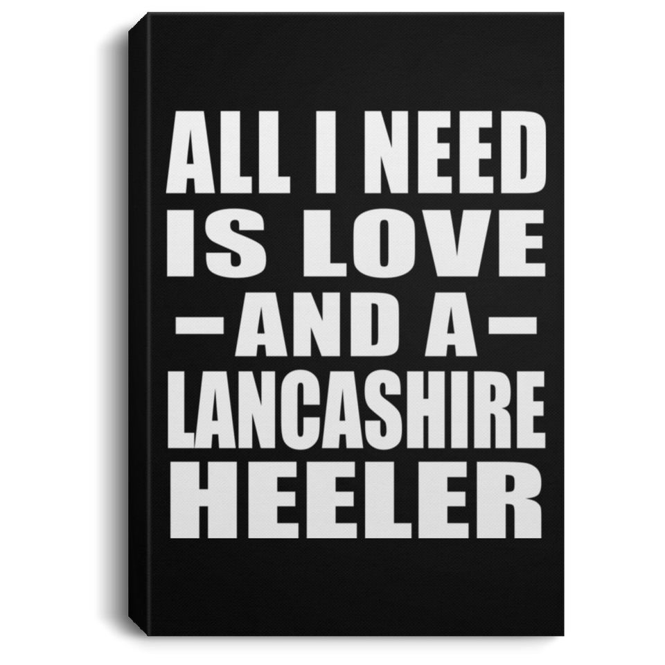 All I Need Is Love And A Lancashire Heeler - Canvas Portrait