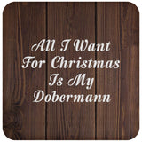 All I Want For Christmas Is My Dobermann - Drink Coaster D