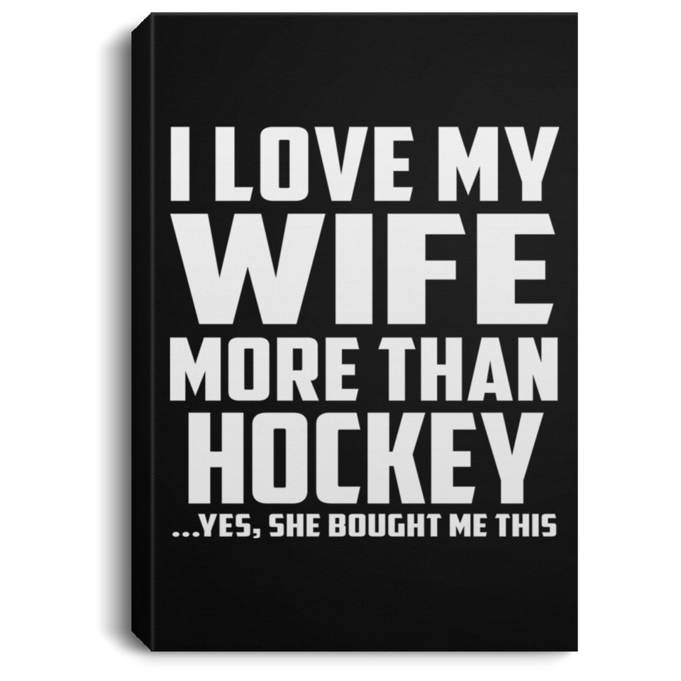 I Love My Wife More Than Hockey - Canvas Portrait