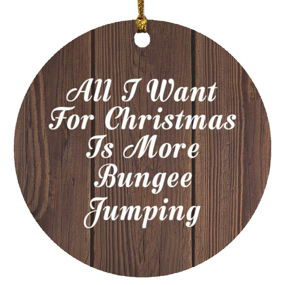 All I Want For Christmas Is More Bungee Jumping - Circle Ornament D