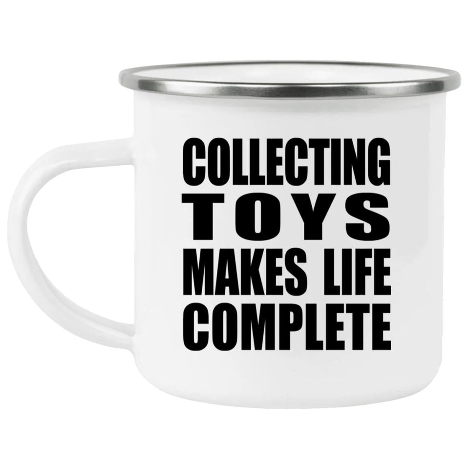 Collecting Toys Makes Life Complete - 12oz Camping Mug