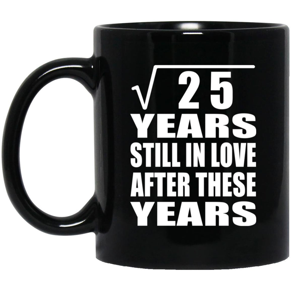 5th Anniversary Square Root of 25 Years Still In Love - 11oz Coffee Mug Black