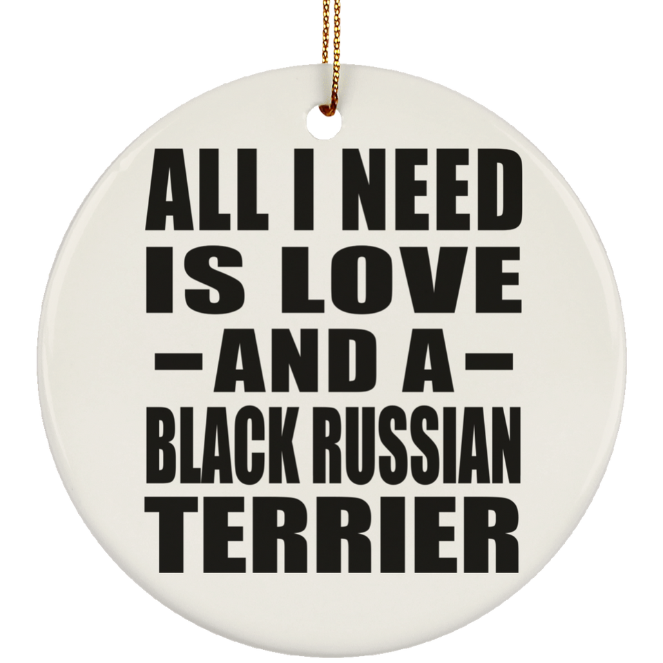 All I Need Is Love And A Black Russian Terrier - Circle Ornament