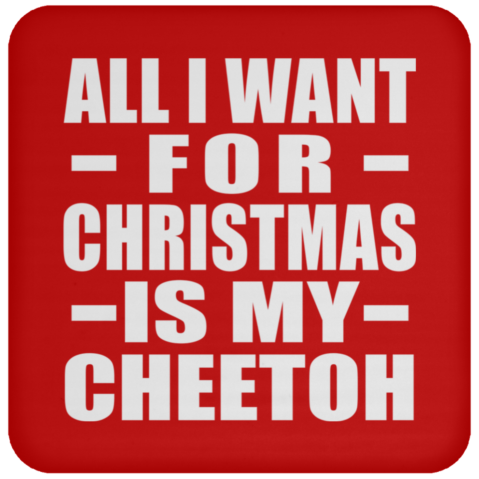All I Want For Christmas Is My Cheetoh - Coaster