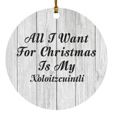 All I Want For Christmas Is My Xoloitzcuintli - Circle Ornament F
