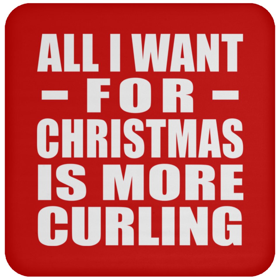 All I Want For Christmas Is More Curling - Coaster