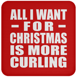 All I Want For Christmas Is More Curling - Coaster