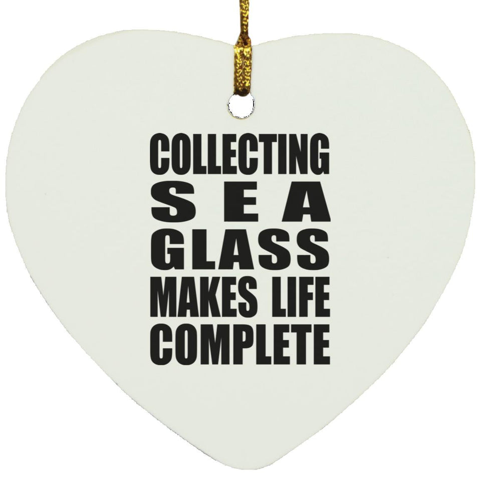 Collecting Sea Glass Makes Life Complete - Heart Ornament