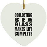 Collecting Sea Glass Makes Life Complete - Heart Ornament