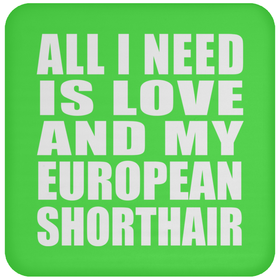 All I Need Is Love And My European Shorthair - Drink Coaster