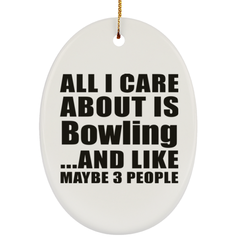 All I Care About Is Bowling - Oval Ornament