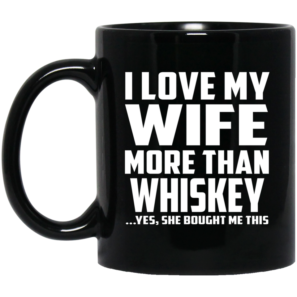 I Love My Wife More Than Whiskey - 11 Oz Coffee Mug Black