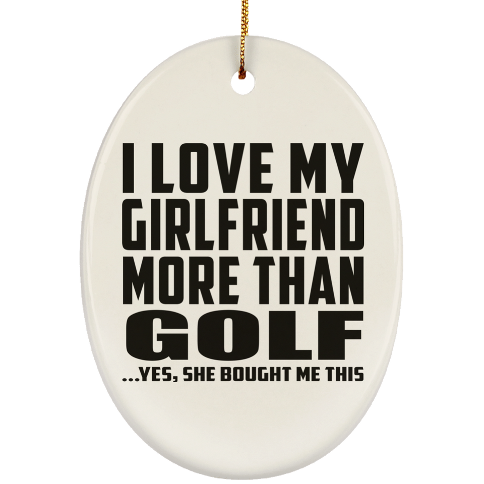 I Love My Girlfriend More Than Golf - Oval Ornament