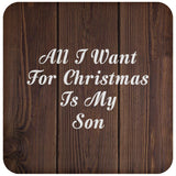 All I Want For Christmas Is My Son - Drink Coaster D