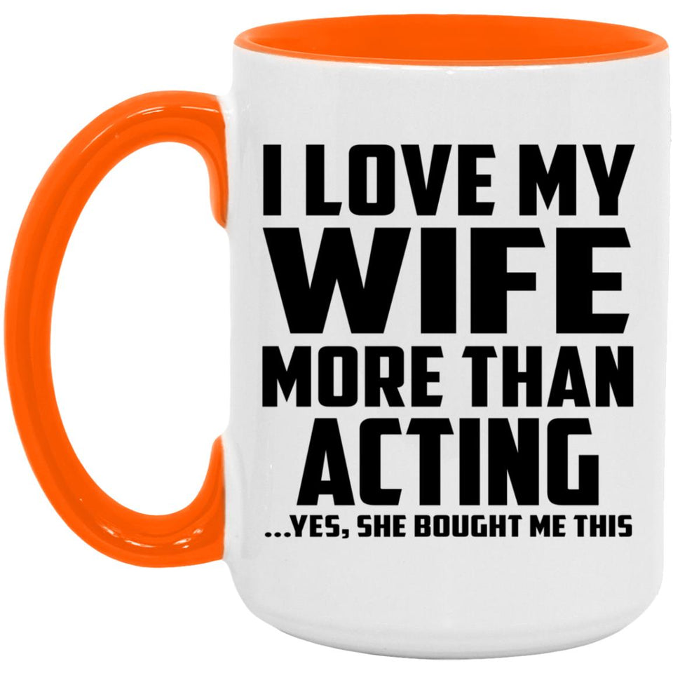 I Love My Wife More Than Acting - 15oz Accent Mug Orange