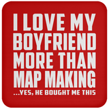 I Love My Boyfriend More Than Map Making - Coaster