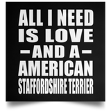 All I Need Is Love And A American Staffordshire Terrier - Poster Square