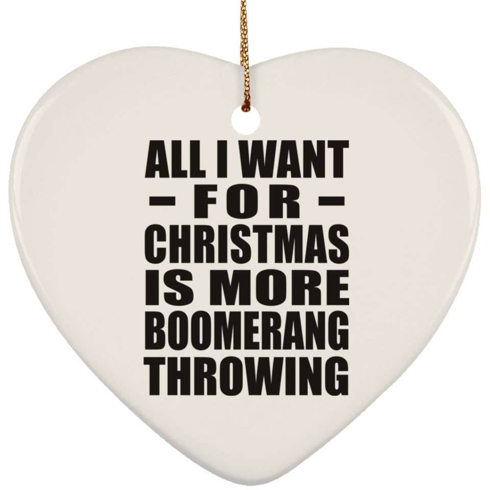 All I Want For Christmas Is More Boomerang Throwing - Heart Ornament