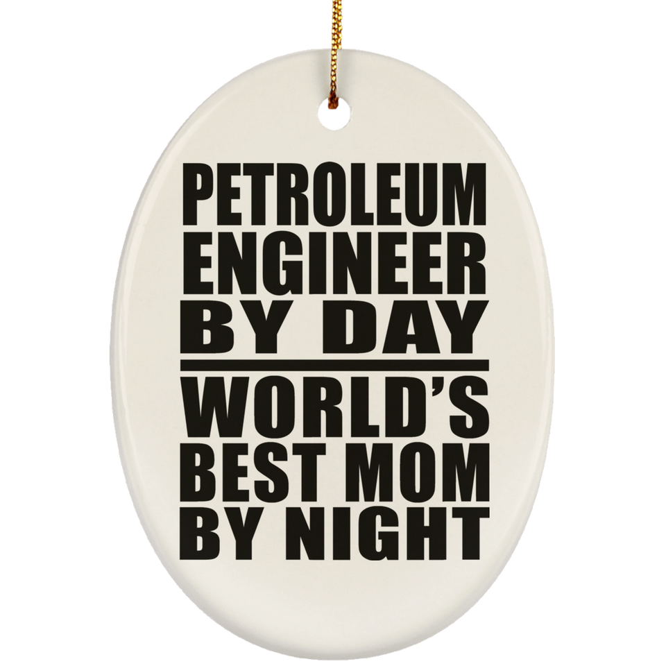 Petroleum Engineer By Day World's Best Mom By Night - Oval Ornament