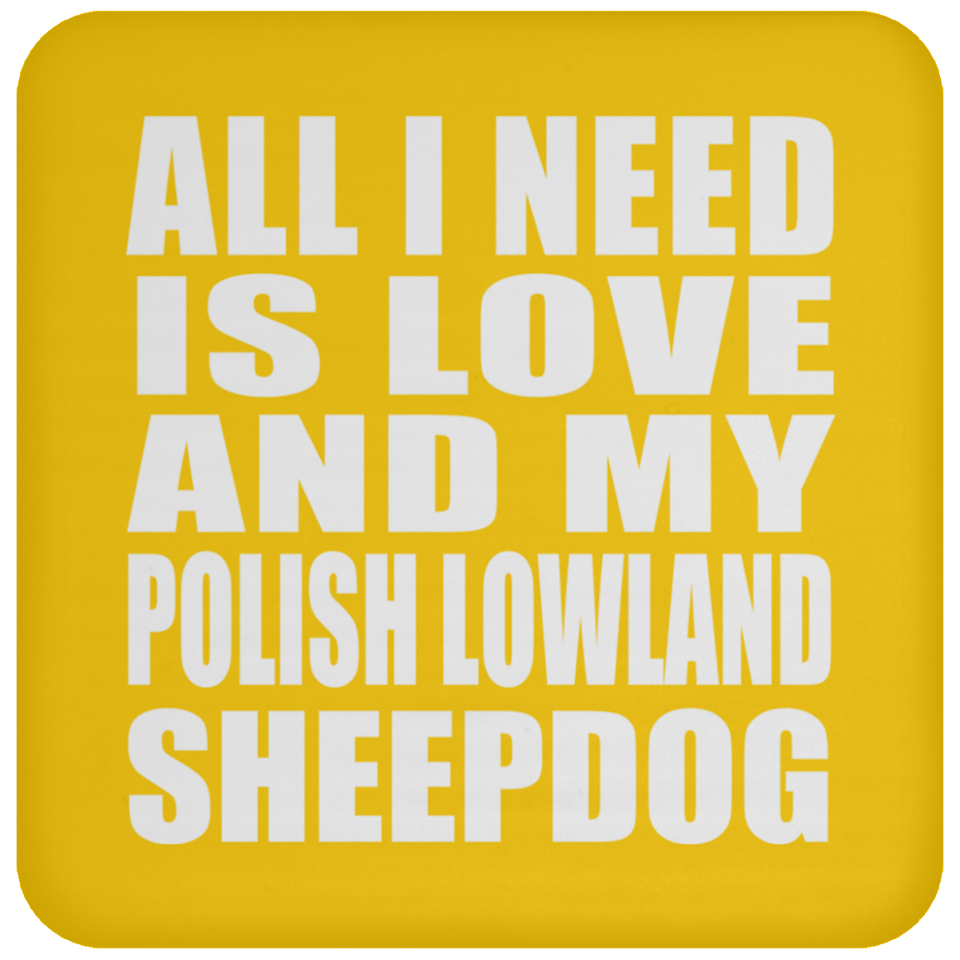 All I Need Is Love And My Polish Lowland Sheepdog - Drink Coaster