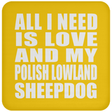 All I Need Is Love And My Polish Lowland Sheepdog - Drink Coaster
