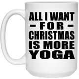 All I Want For Christmas Is More Yoga - 15 Oz Coffee Mug