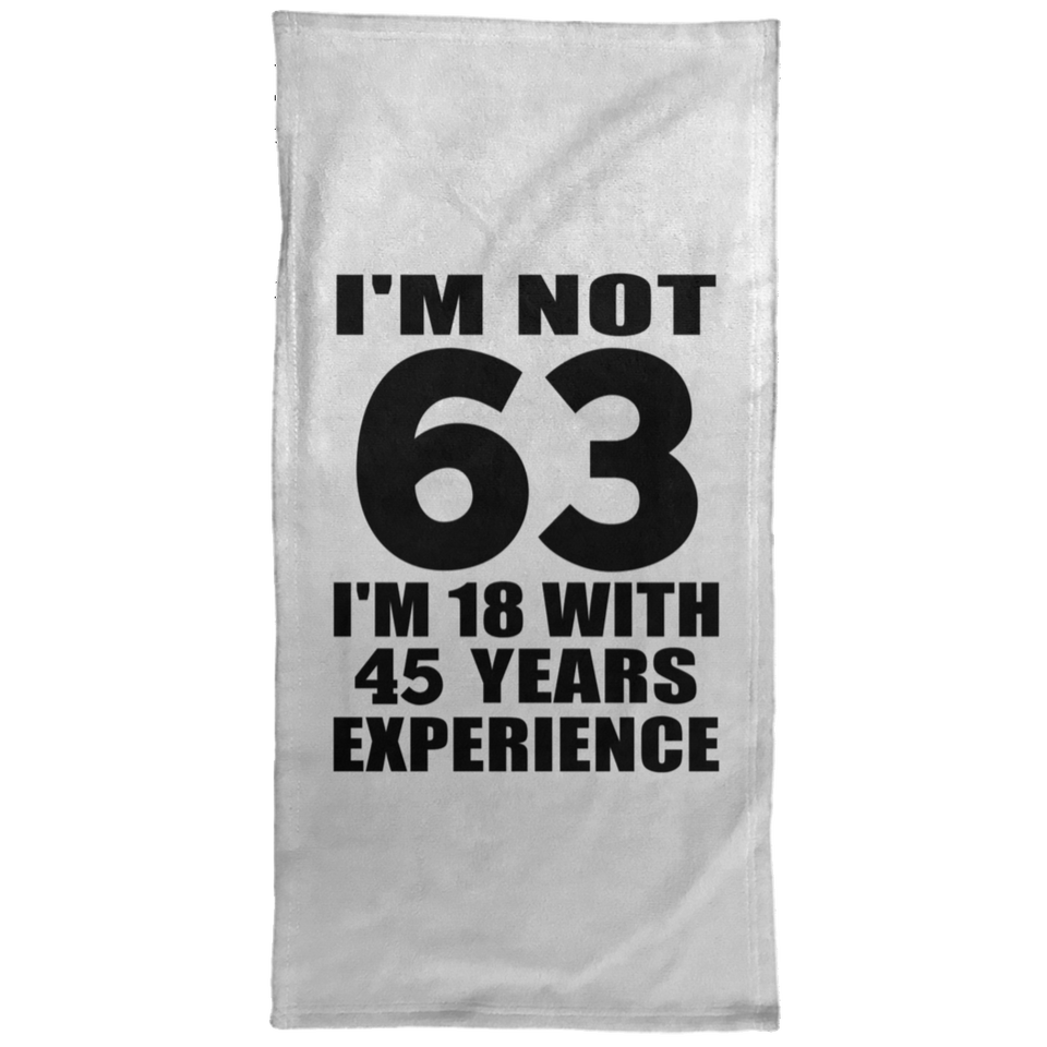 63rd Birthday I'm Not 63 I'm 18 With 45 Years Experience - Hand Towel