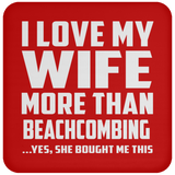 I Love My Wife More Than Beachcombing - Drink Coaster