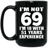 69th Birthday I'm Not 69 I'm 18 With 51 Years Experience - 15oz Coffee Mug Black