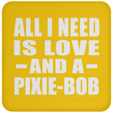 All I Need Is Love And A Pixie-Bob - Drink Coaster